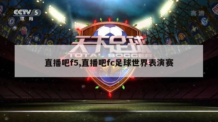 直播吧f5,直播吧fc足球世界表演赛